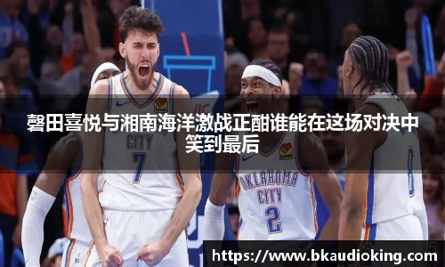 磬田喜悦与湘南海洋激战正酣谁能在这场对决中笑到最后