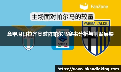 意甲周日拉齐奥对阵帕尔马赛事分析与前瞻展望